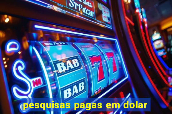 pesquisas pagas em dolar